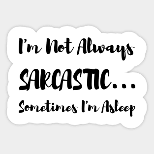 I'm Not Always Sarcastic Sometimes I'm Asleep Sticker